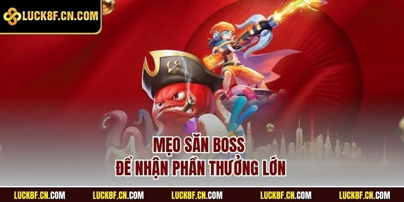 Mẹo săn boss để nhận phần thưởng lớn