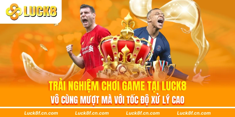 Trải nghiệm chơi game tại Luck8 vô cùng mượt mà